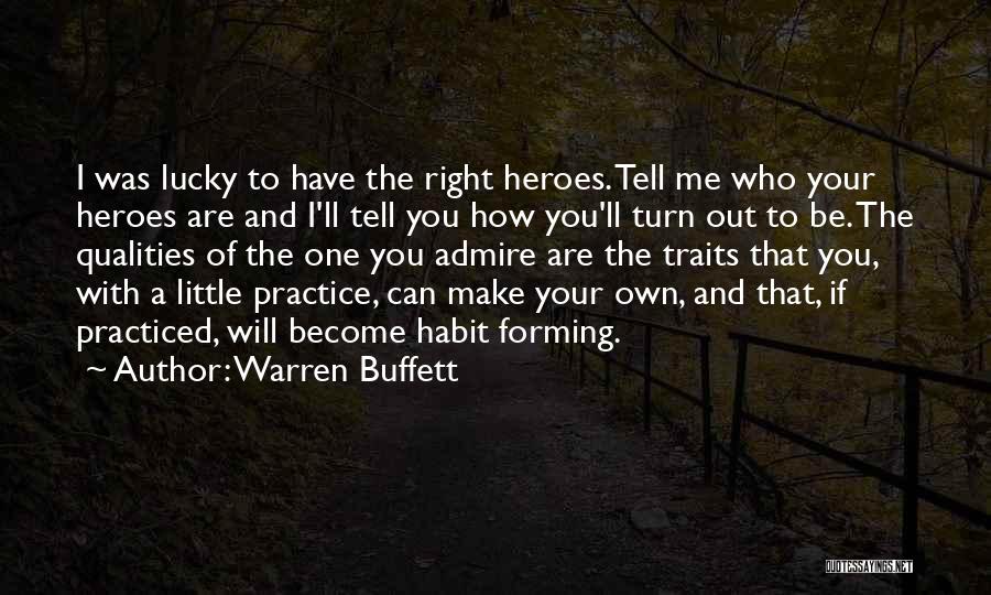 Warren Buffett Quotes: I Was Lucky To Have The Right Heroes. Tell Me Who Your Heroes Are And I'll Tell You How You'll