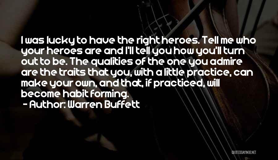 Warren Buffett Quotes: I Was Lucky To Have The Right Heroes. Tell Me Who Your Heroes Are And I'll Tell You How You'll