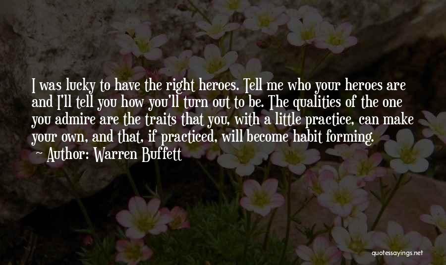 Warren Buffett Quotes: I Was Lucky To Have The Right Heroes. Tell Me Who Your Heroes Are And I'll Tell You How You'll