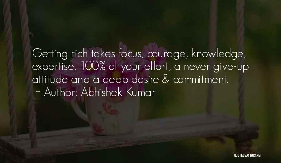 Abhishek Kumar Quotes: Getting Rich Takes Focus, Courage, Knowledge, Expertise, 100% Of Your Effort, A Never Give-up Attitude And A Deep Desire &