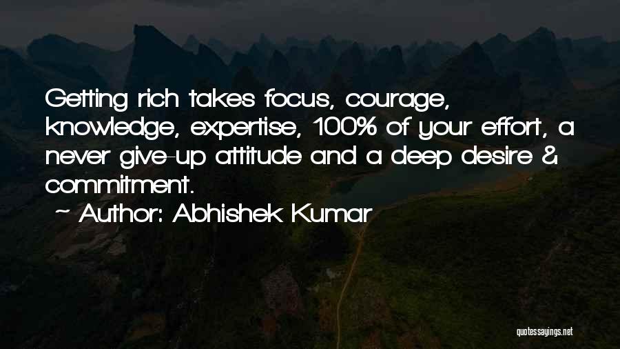 Abhishek Kumar Quotes: Getting Rich Takes Focus, Courage, Knowledge, Expertise, 100% Of Your Effort, A Never Give-up Attitude And A Deep Desire &