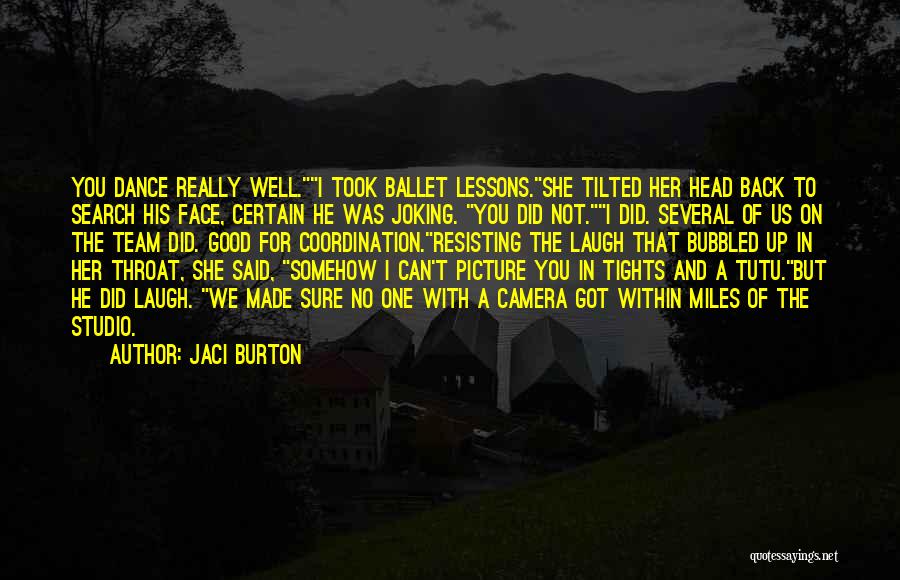 Jaci Burton Quotes: You Dance Really Well.i Took Ballet Lessons.she Tilted Her Head Back To Search His Face, Certain He Was Joking. You