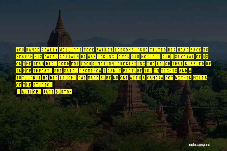 Jaci Burton Quotes: You Dance Really Well.i Took Ballet Lessons.she Tilted Her Head Back To Search His Face, Certain He Was Joking. You