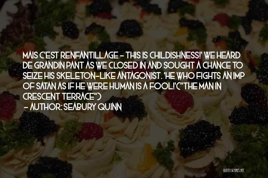 Seabury Quinn Quotes: Mais C'est Renfantillage - This Is Childishness!' We Heard De Grandin Pant As We Closed In And Sought A Chance
