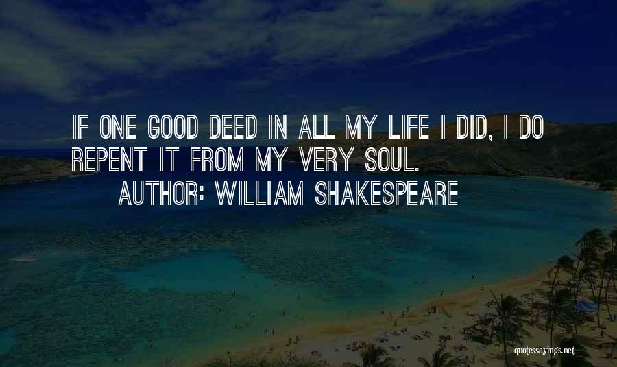 William Shakespeare Quotes: If One Good Deed In All My Life I Did, I Do Repent It From My Very Soul.