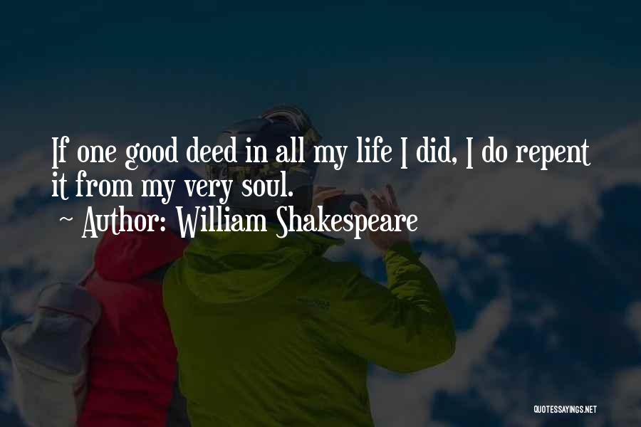 William Shakespeare Quotes: If One Good Deed In All My Life I Did, I Do Repent It From My Very Soul.