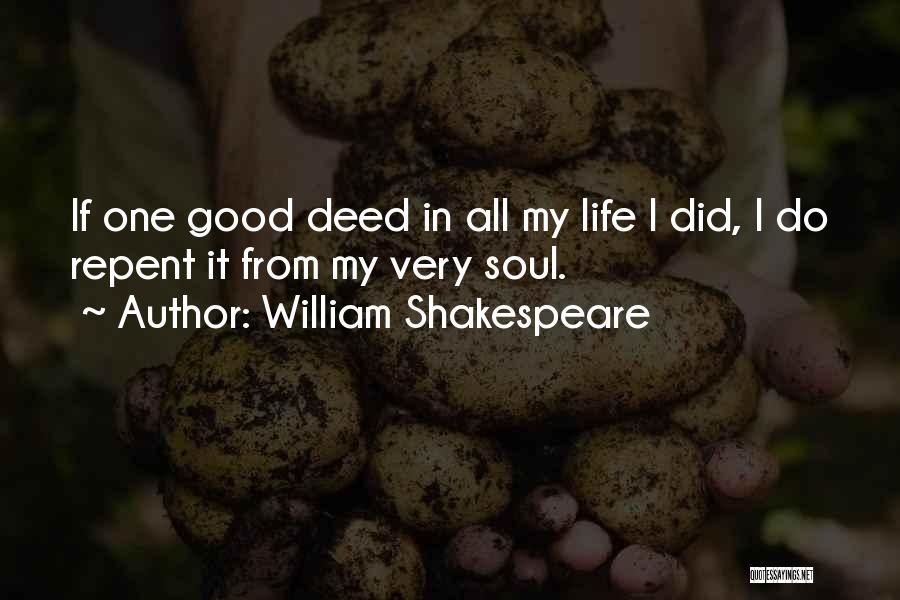 William Shakespeare Quotes: If One Good Deed In All My Life I Did, I Do Repent It From My Very Soul.