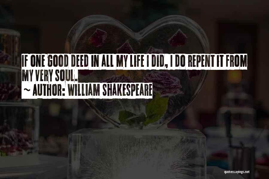 William Shakespeare Quotes: If One Good Deed In All My Life I Did, I Do Repent It From My Very Soul.