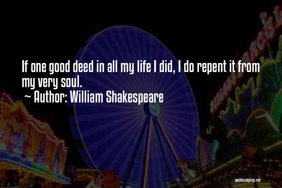 William Shakespeare Quotes: If One Good Deed In All My Life I Did, I Do Repent It From My Very Soul.