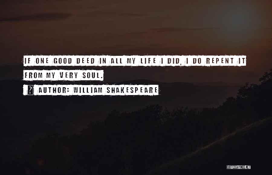 William Shakespeare Quotes: If One Good Deed In All My Life I Did, I Do Repent It From My Very Soul.