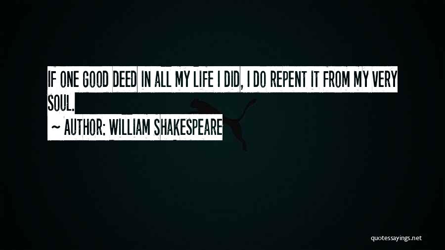 William Shakespeare Quotes: If One Good Deed In All My Life I Did, I Do Repent It From My Very Soul.