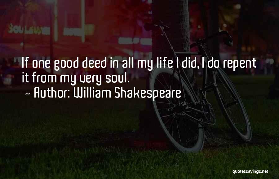 William Shakespeare Quotes: If One Good Deed In All My Life I Did, I Do Repent It From My Very Soul.