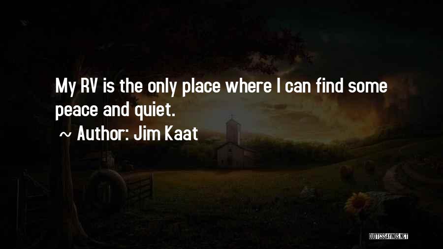 Jim Kaat Quotes: My Rv Is The Only Place Where I Can Find Some Peace And Quiet.