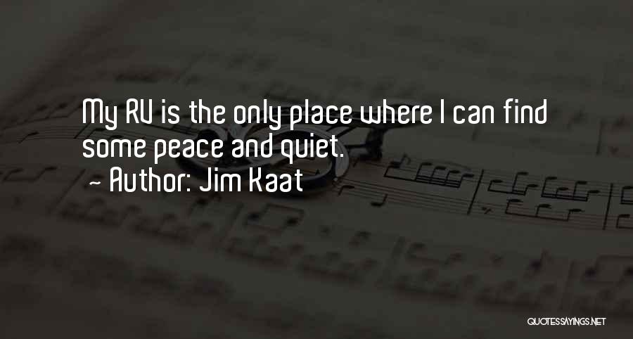 Jim Kaat Quotes: My Rv Is The Only Place Where I Can Find Some Peace And Quiet.
