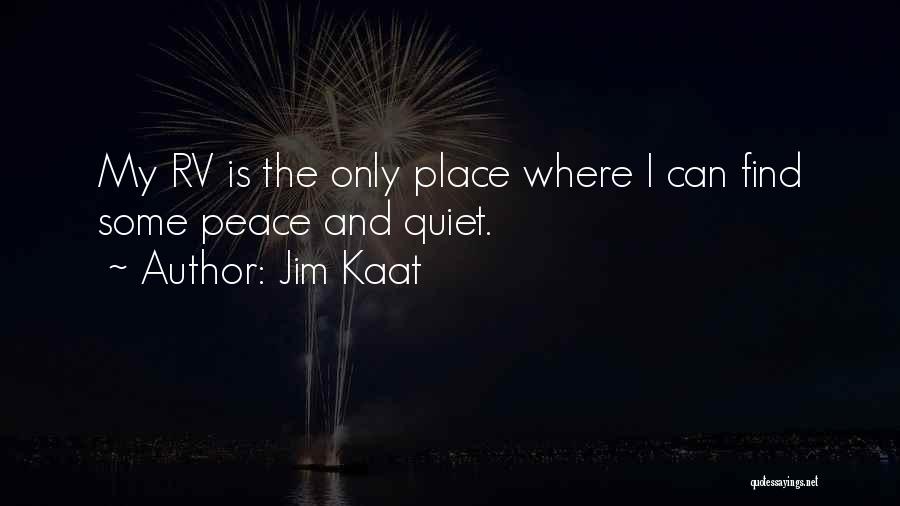 Jim Kaat Quotes: My Rv Is The Only Place Where I Can Find Some Peace And Quiet.