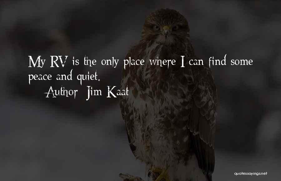 Jim Kaat Quotes: My Rv Is The Only Place Where I Can Find Some Peace And Quiet.