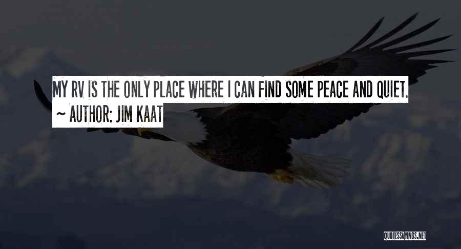 Jim Kaat Quotes: My Rv Is The Only Place Where I Can Find Some Peace And Quiet.
