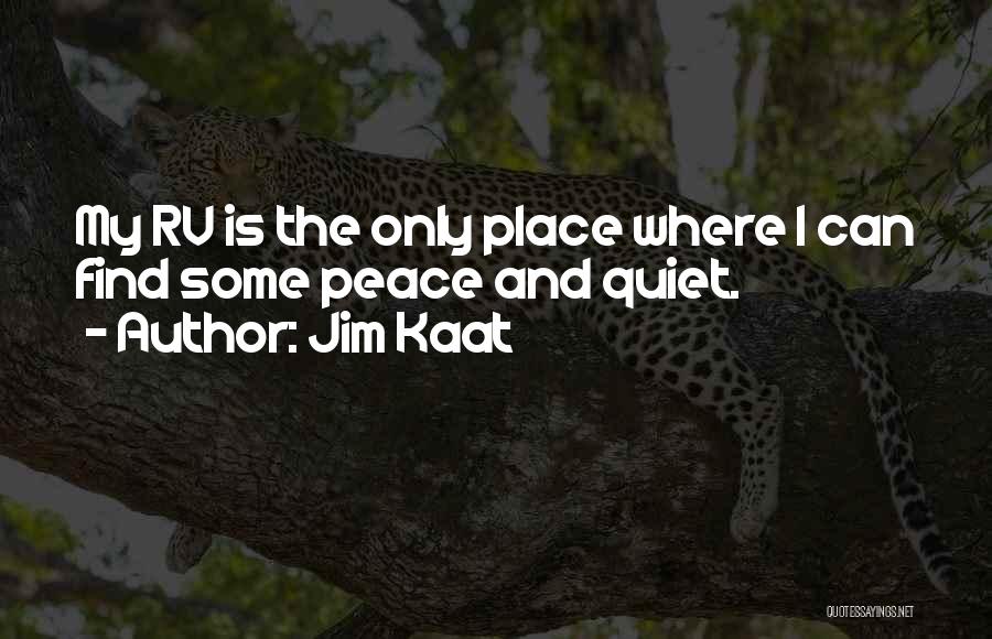 Jim Kaat Quotes: My Rv Is The Only Place Where I Can Find Some Peace And Quiet.