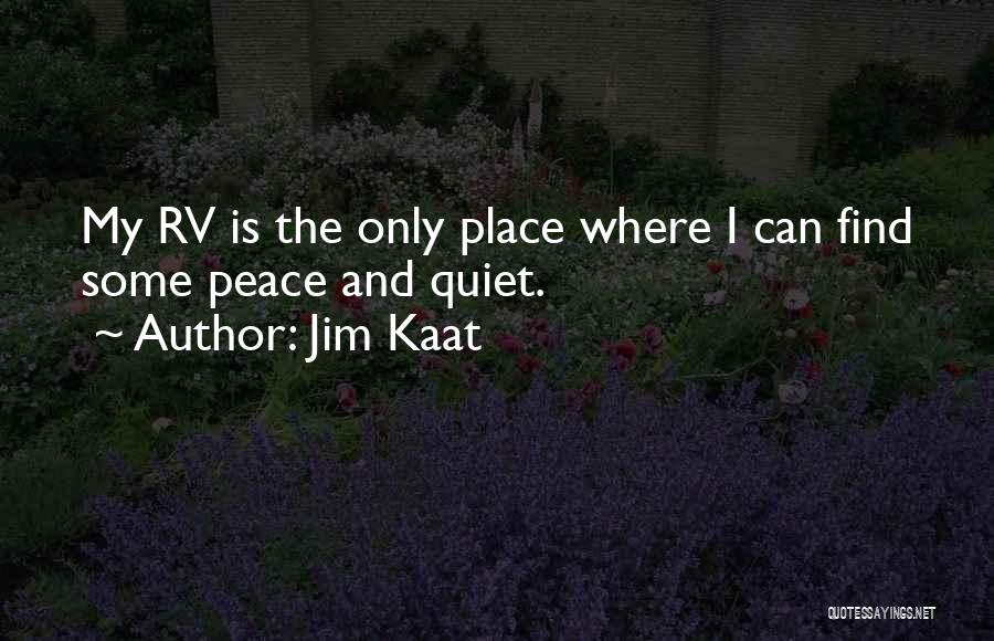 Jim Kaat Quotes: My Rv Is The Only Place Where I Can Find Some Peace And Quiet.
