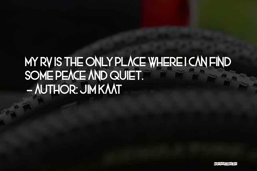 Jim Kaat Quotes: My Rv Is The Only Place Where I Can Find Some Peace And Quiet.