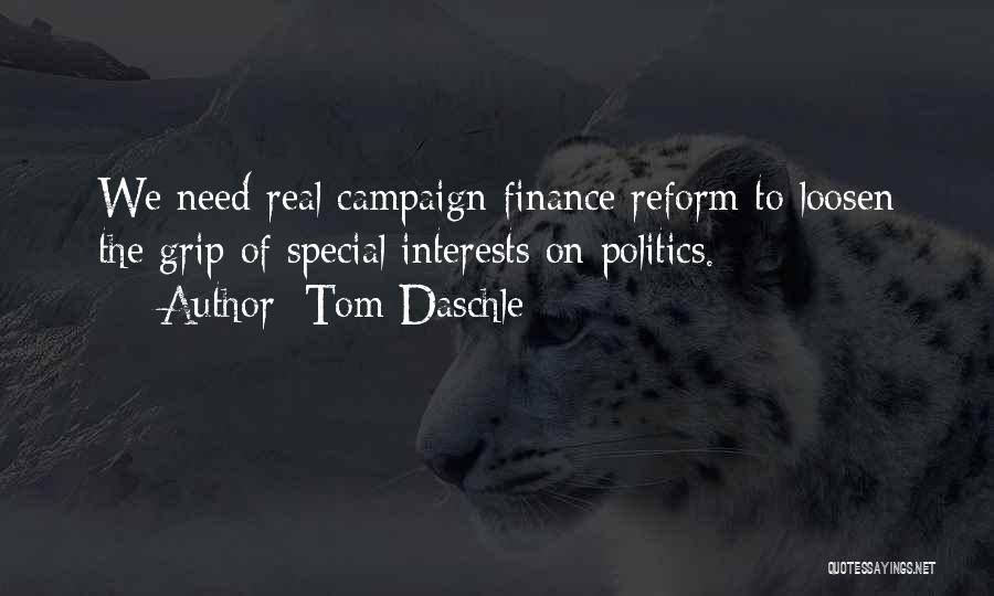 Tom Daschle Quotes: We Need Real Campaign Finance Reform To Loosen The Grip Of Special Interests On Politics.