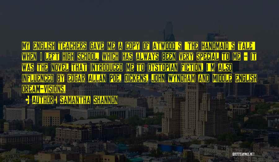 Samantha Shannon Quotes: My English Teachers Gave Me A Copy Of Atwood's 'the Handmaid's Tale' When I Left High School, Which Has Always