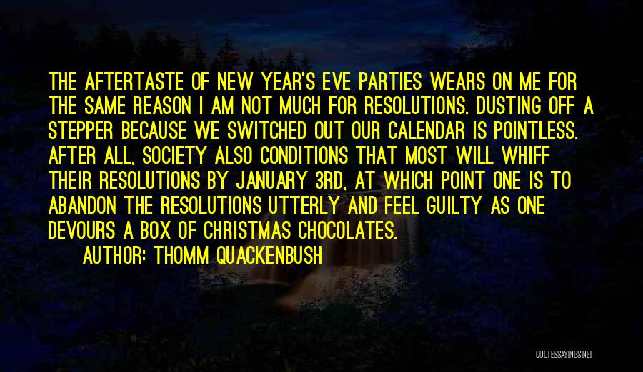 Thomm Quackenbush Quotes: The Aftertaste Of New Year's Eve Parties Wears On Me For The Same Reason I Am Not Much For Resolutions.