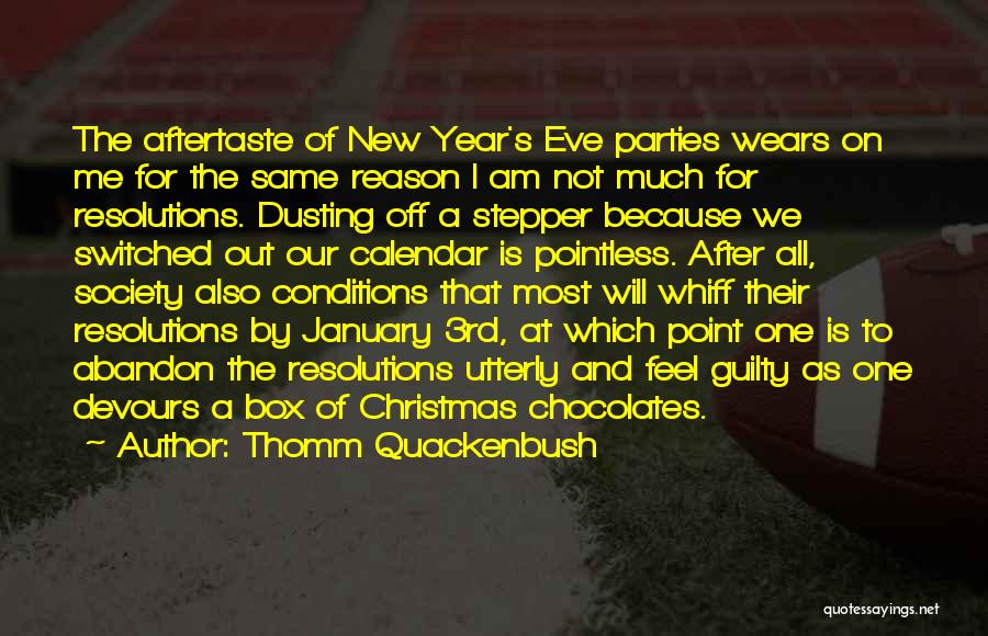 Thomm Quackenbush Quotes: The Aftertaste Of New Year's Eve Parties Wears On Me For The Same Reason I Am Not Much For Resolutions.