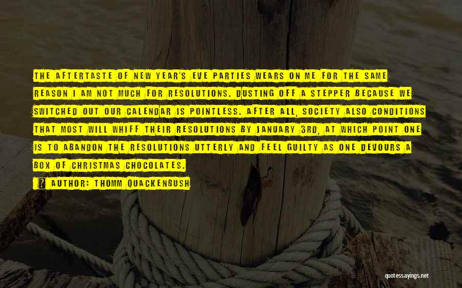 Thomm Quackenbush Quotes: The Aftertaste Of New Year's Eve Parties Wears On Me For The Same Reason I Am Not Much For Resolutions.