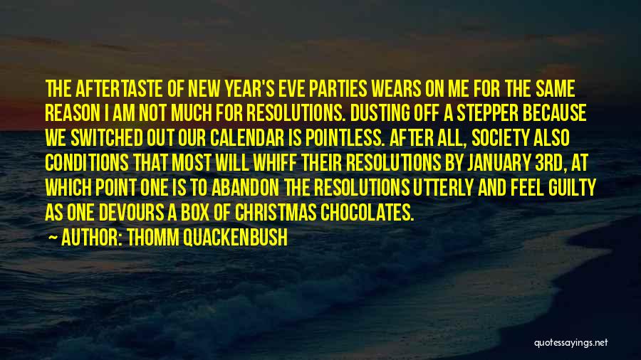 Thomm Quackenbush Quotes: The Aftertaste Of New Year's Eve Parties Wears On Me For The Same Reason I Am Not Much For Resolutions.