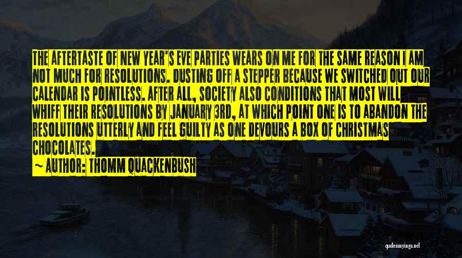 Thomm Quackenbush Quotes: The Aftertaste Of New Year's Eve Parties Wears On Me For The Same Reason I Am Not Much For Resolutions.