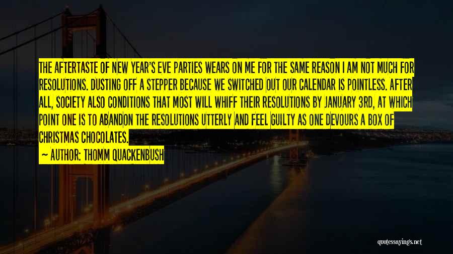 Thomm Quackenbush Quotes: The Aftertaste Of New Year's Eve Parties Wears On Me For The Same Reason I Am Not Much For Resolutions.