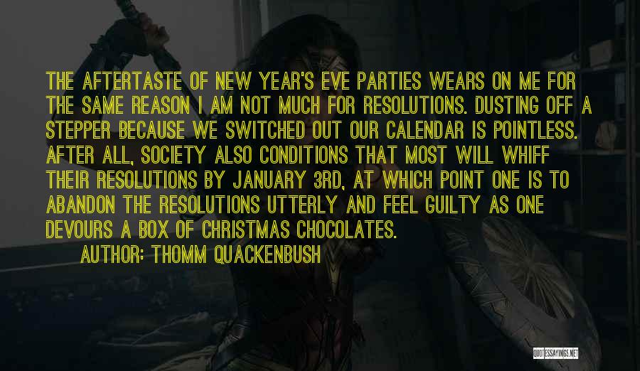 Thomm Quackenbush Quotes: The Aftertaste Of New Year's Eve Parties Wears On Me For The Same Reason I Am Not Much For Resolutions.