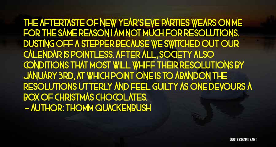 Thomm Quackenbush Quotes: The Aftertaste Of New Year's Eve Parties Wears On Me For The Same Reason I Am Not Much For Resolutions.