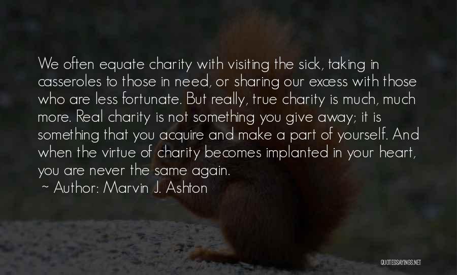 Marvin J. Ashton Quotes: We Often Equate Charity With Visiting The Sick, Taking In Casseroles To Those In Need, Or Sharing Our Excess With