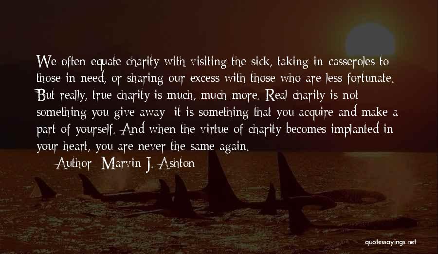 Marvin J. Ashton Quotes: We Often Equate Charity With Visiting The Sick, Taking In Casseroles To Those In Need, Or Sharing Our Excess With