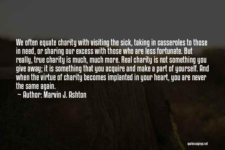 Marvin J. Ashton Quotes: We Often Equate Charity With Visiting The Sick, Taking In Casseroles To Those In Need, Or Sharing Our Excess With