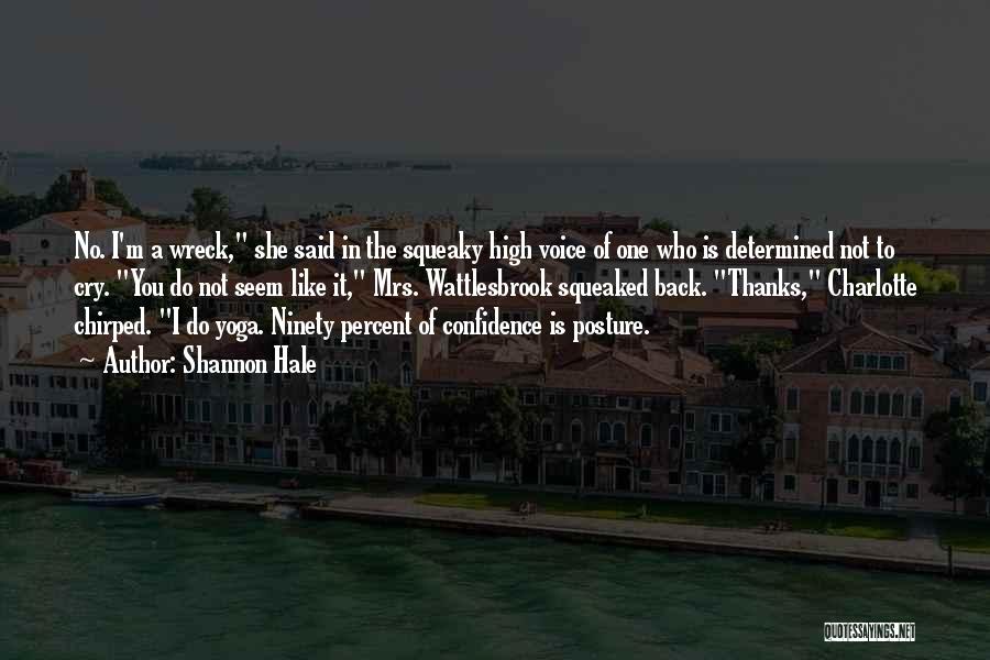 Shannon Hale Quotes: No. I'm A Wreck, She Said In The Squeaky High Voice Of One Who Is Determined Not To Cry. You