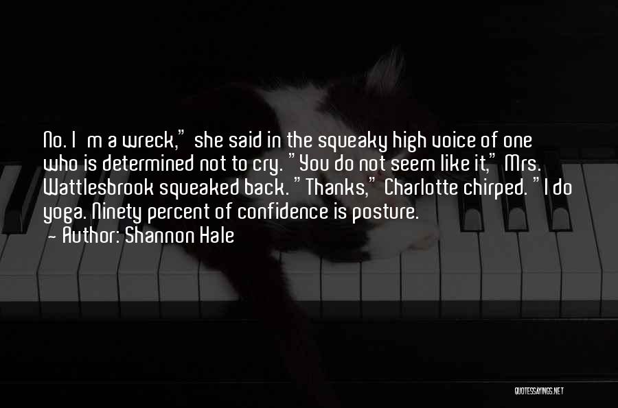 Shannon Hale Quotes: No. I'm A Wreck, She Said In The Squeaky High Voice Of One Who Is Determined Not To Cry. You