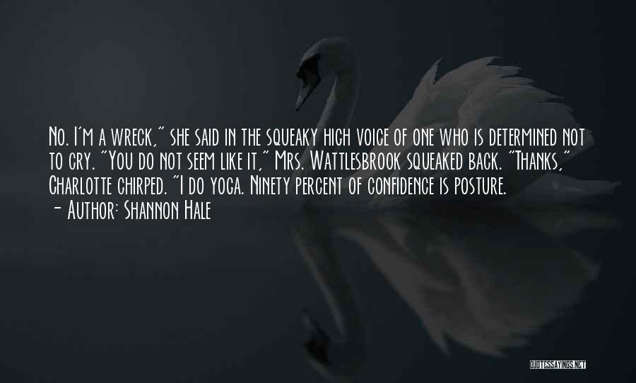 Shannon Hale Quotes: No. I'm A Wreck, She Said In The Squeaky High Voice Of One Who Is Determined Not To Cry. You