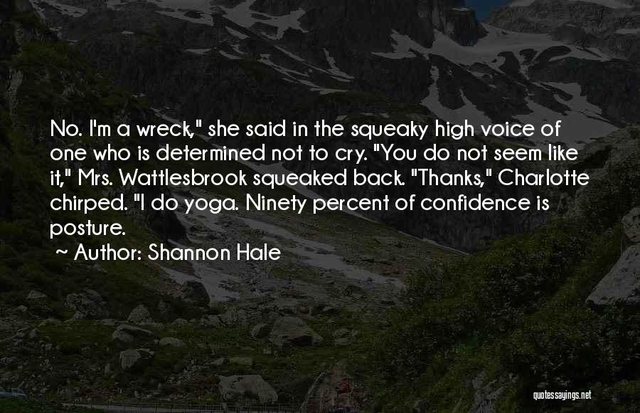 Shannon Hale Quotes: No. I'm A Wreck, She Said In The Squeaky High Voice Of One Who Is Determined Not To Cry. You