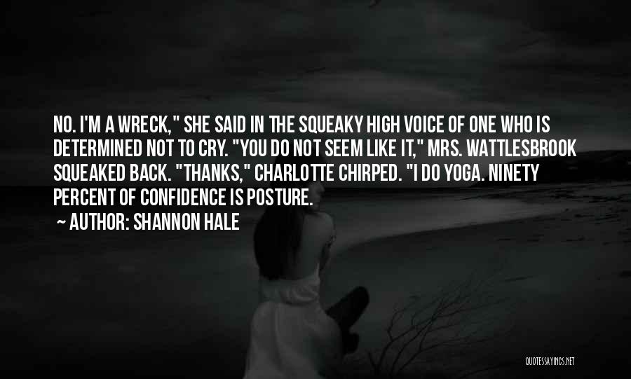 Shannon Hale Quotes: No. I'm A Wreck, She Said In The Squeaky High Voice Of One Who Is Determined Not To Cry. You