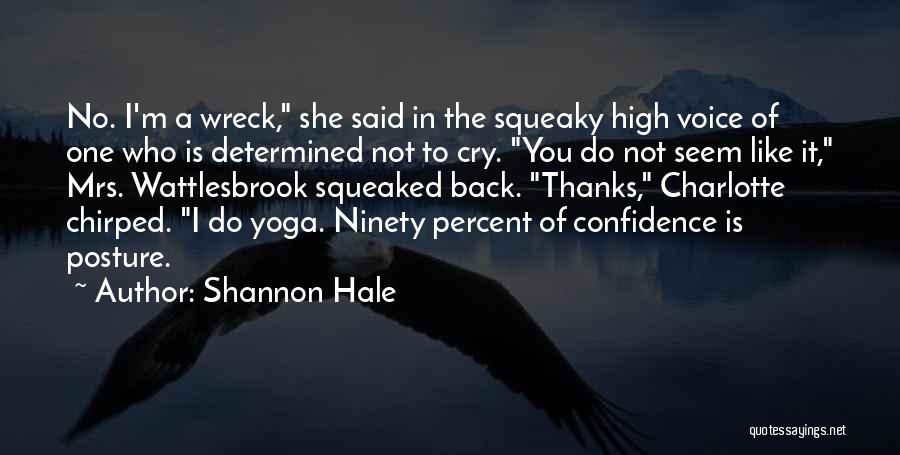 Shannon Hale Quotes: No. I'm A Wreck, She Said In The Squeaky High Voice Of One Who Is Determined Not To Cry. You