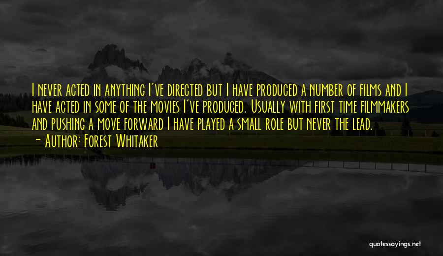 Forest Whitaker Quotes: I Never Acted In Anything I've Directed But I Have Produced A Number Of Films And I Have Acted In