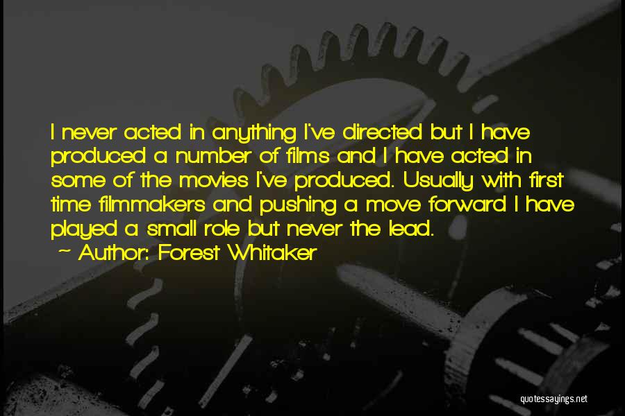 Forest Whitaker Quotes: I Never Acted In Anything I've Directed But I Have Produced A Number Of Films And I Have Acted In