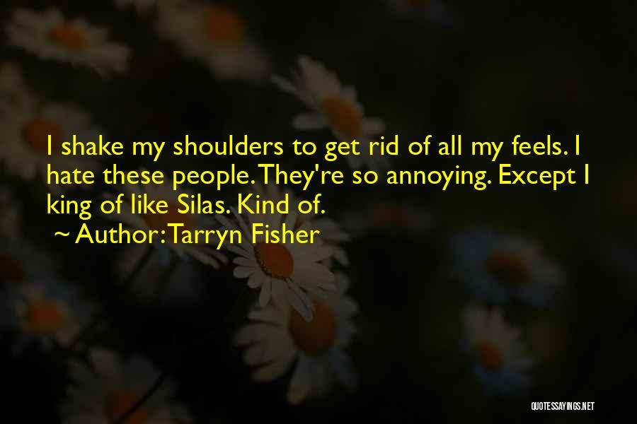 Tarryn Fisher Quotes: I Shake My Shoulders To Get Rid Of All My Feels. I Hate These People. They're So Annoying. Except I