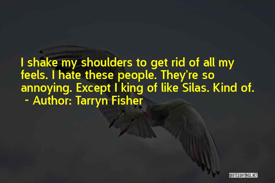 Tarryn Fisher Quotes: I Shake My Shoulders To Get Rid Of All My Feels. I Hate These People. They're So Annoying. Except I