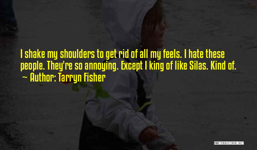 Tarryn Fisher Quotes: I Shake My Shoulders To Get Rid Of All My Feels. I Hate These People. They're So Annoying. Except I