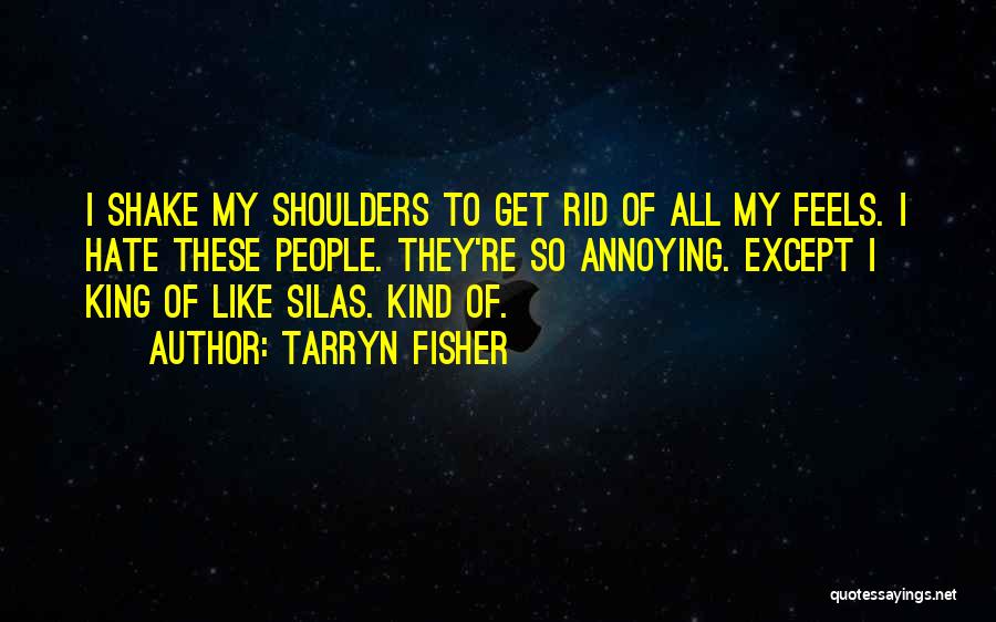 Tarryn Fisher Quotes: I Shake My Shoulders To Get Rid Of All My Feels. I Hate These People. They're So Annoying. Except I