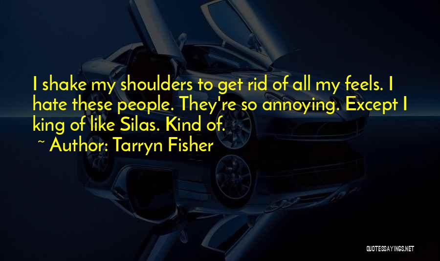 Tarryn Fisher Quotes: I Shake My Shoulders To Get Rid Of All My Feels. I Hate These People. They're So Annoying. Except I